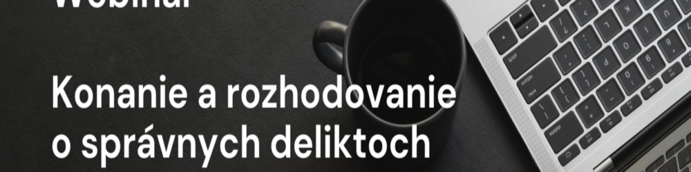 Webinár Konanie a rozhodovanie o správnych deliktoch s dôrazom na priestupkové konanie.png